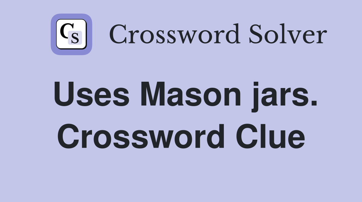 Uses Mason jars. Crossword Clue