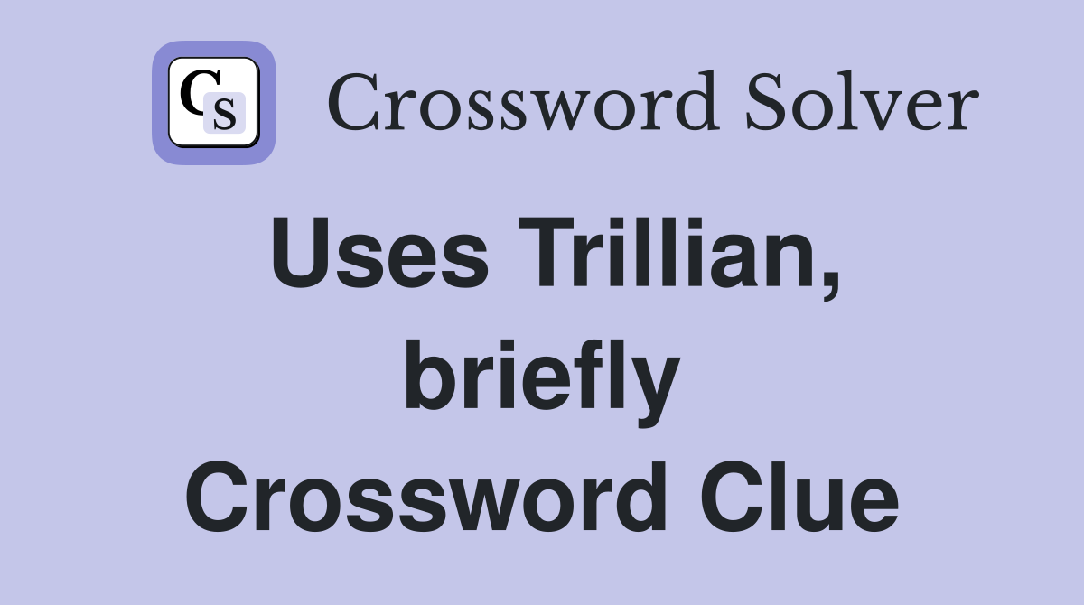 Uses Trillian, briefly Crossword Clue