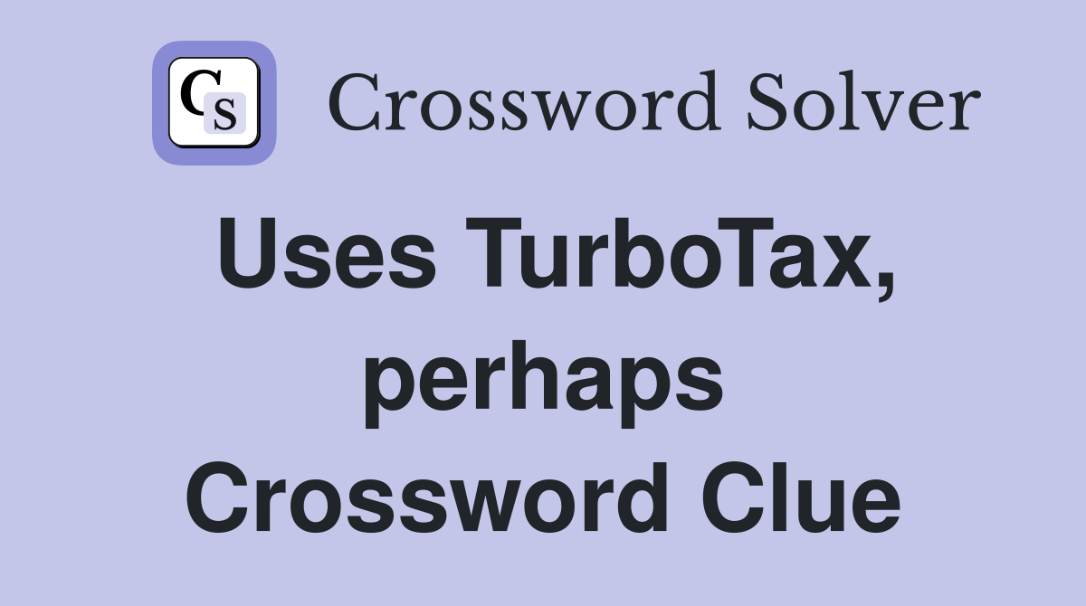 Uses TurboTax, perhaps Crossword Clue