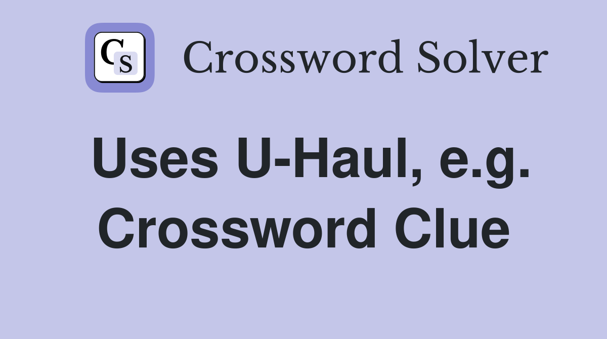 Uses U-Haul, e.g. Crossword Clue
