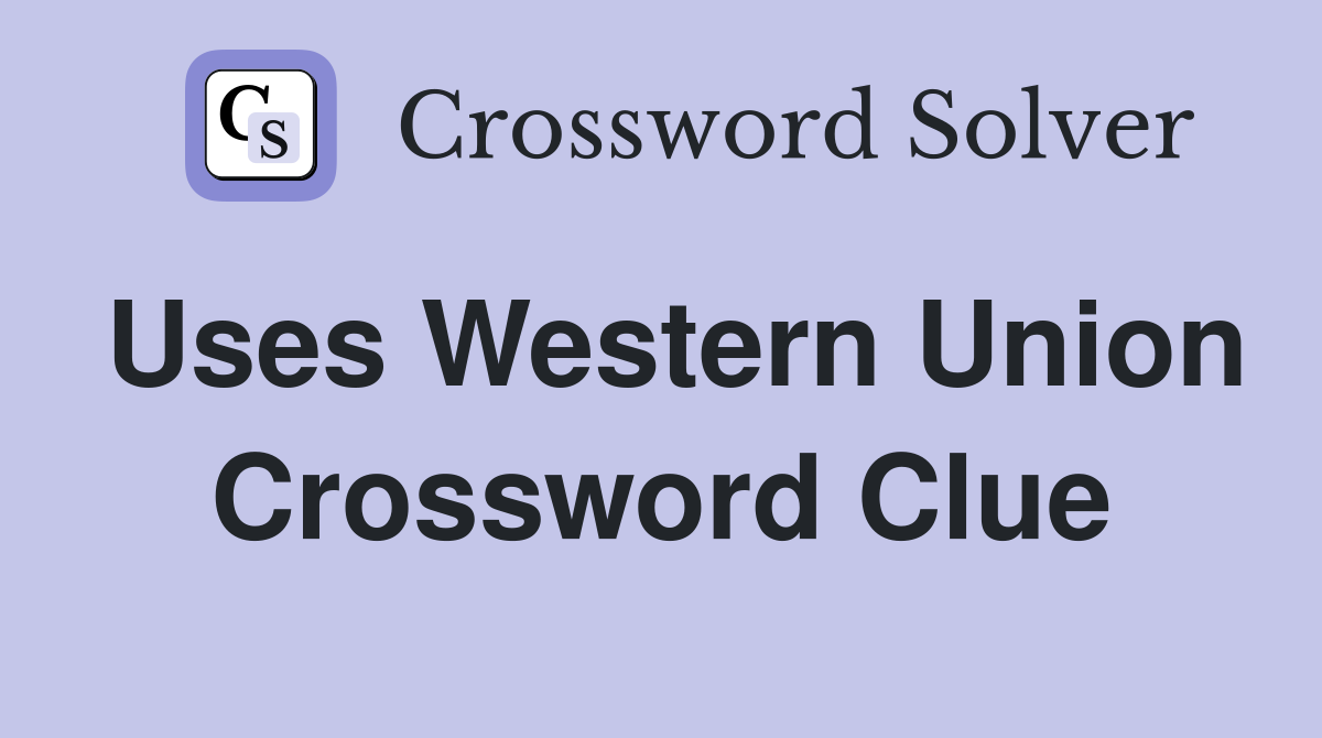 Uses Western Union Crossword Clue