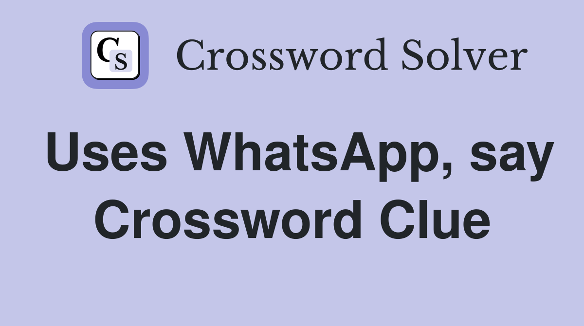 Uses WhatsApp, say Crossword Clue