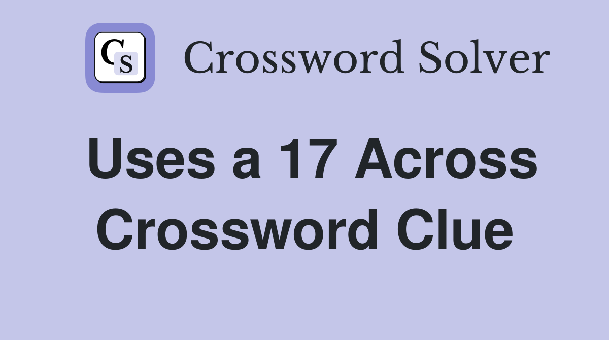 Uses a 17 Across Crossword Clue