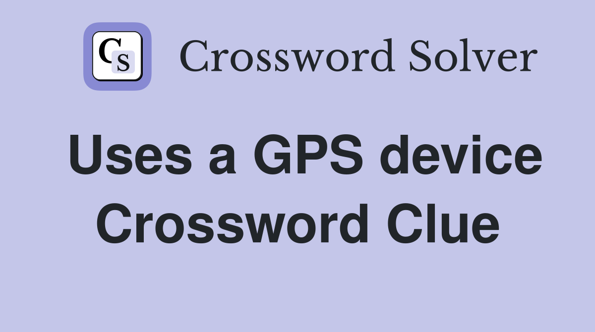 Uses a GPS device Crossword Clue