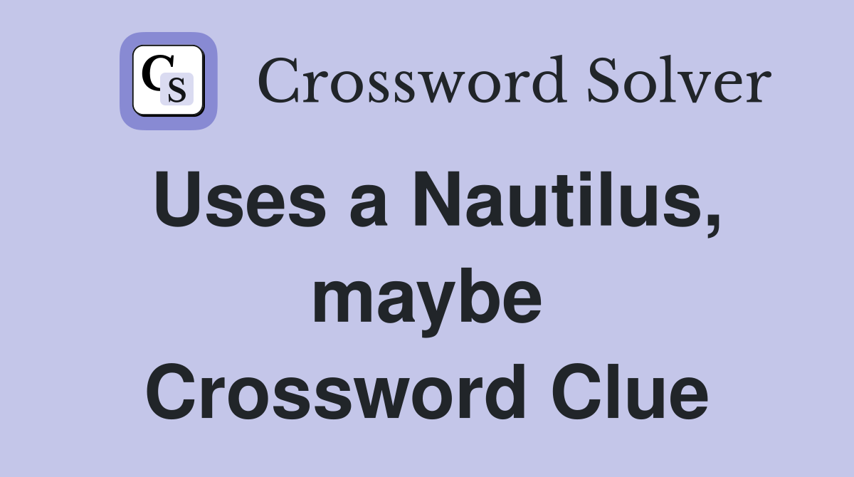 Uses a Nautilus, maybe Crossword Clue