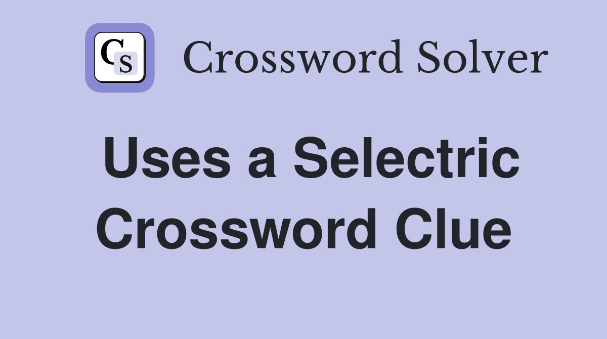 Uses a Selectric Crossword Clue