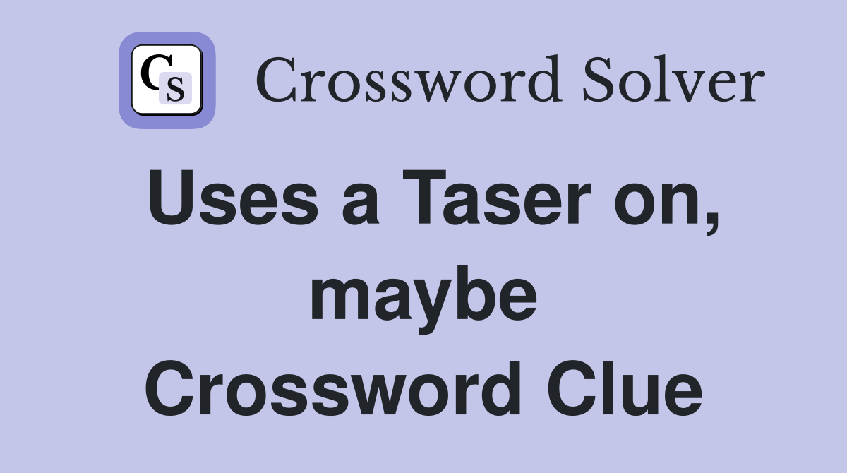 Uses a Taser on, maybe Crossword Clue