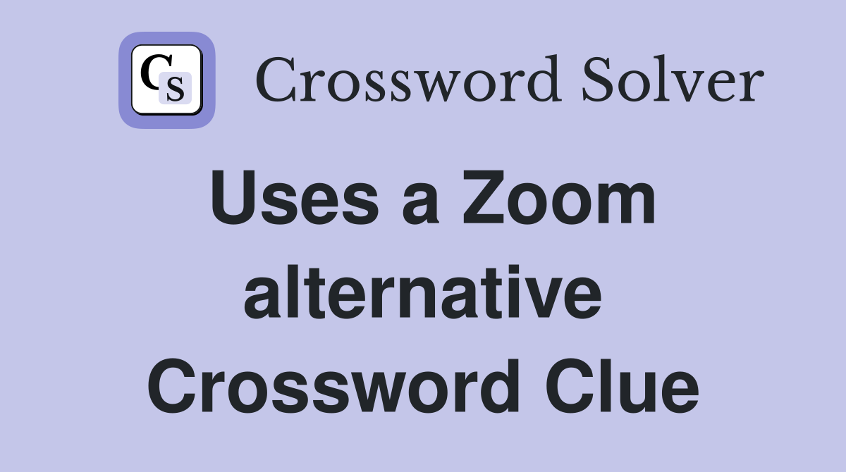 Uses a Zoom alternative Crossword Clue