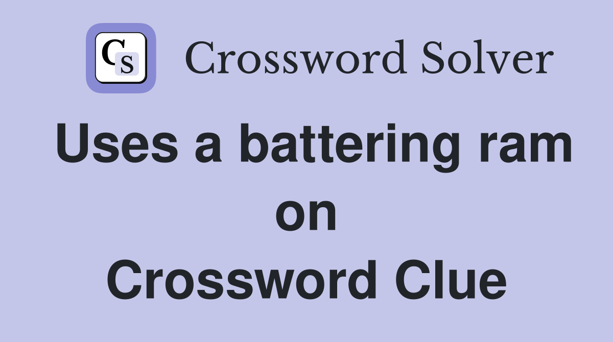 Uses a battering ram on Crossword Clue