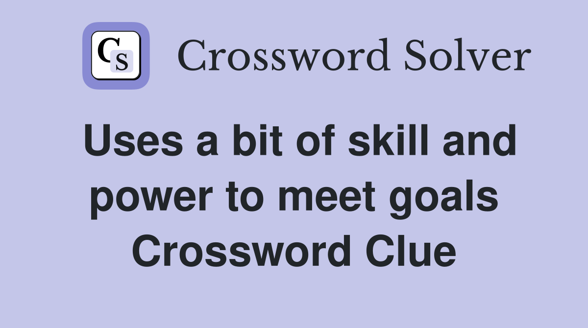 Uses a bit of skill and power to meet goals Crossword Clue