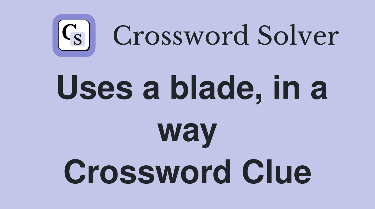 Uses a blade, in a way Crossword Clue