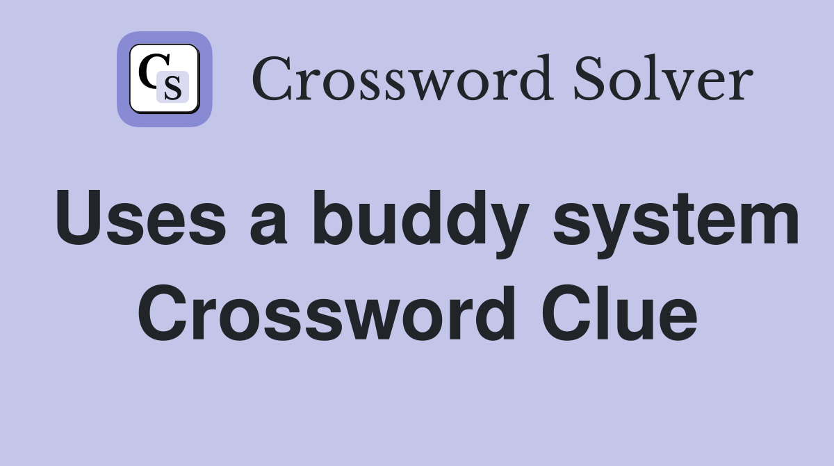Uses a buddy system Crossword Clue