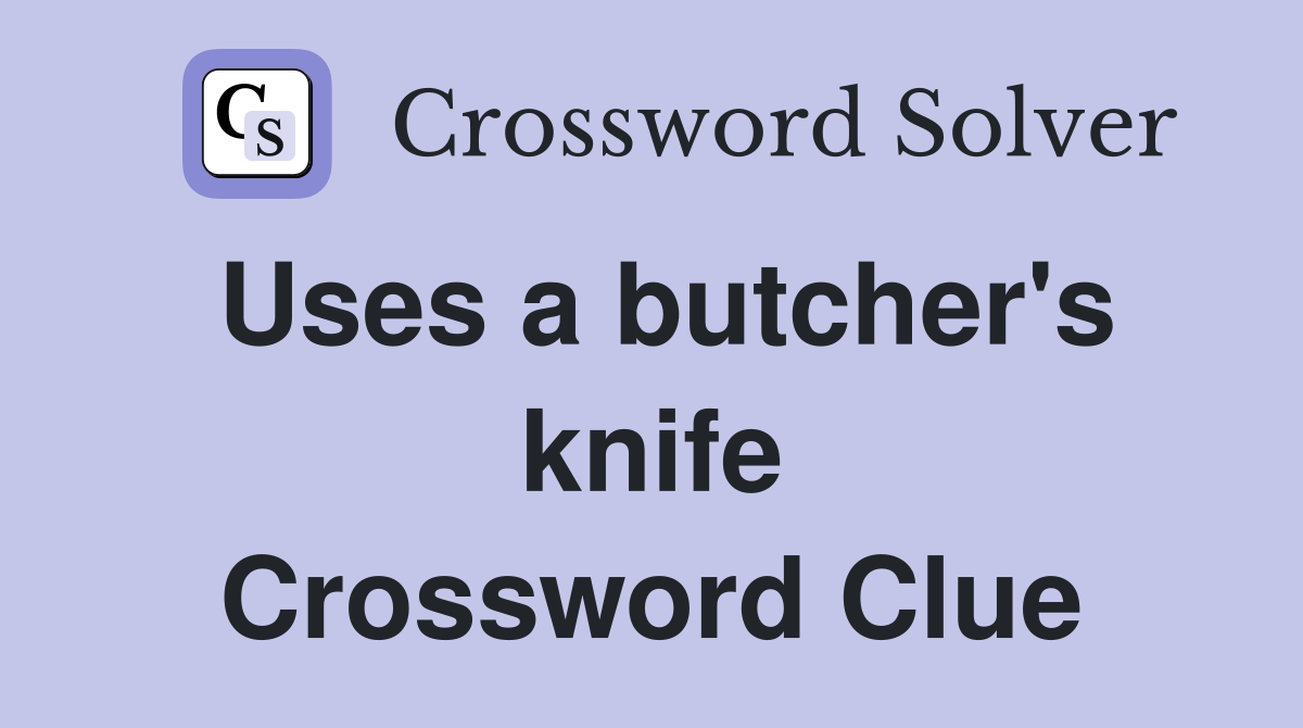 Uses a butcher's knife Crossword Clue