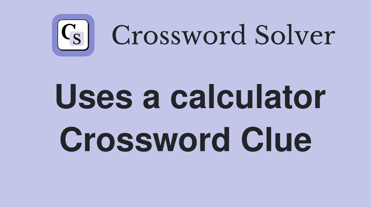 Uses a calculator Crossword Clue