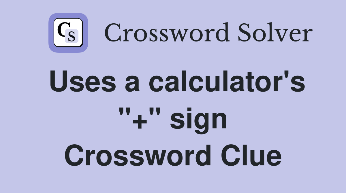 Uses a calculator's "+" sign Crossword Clue