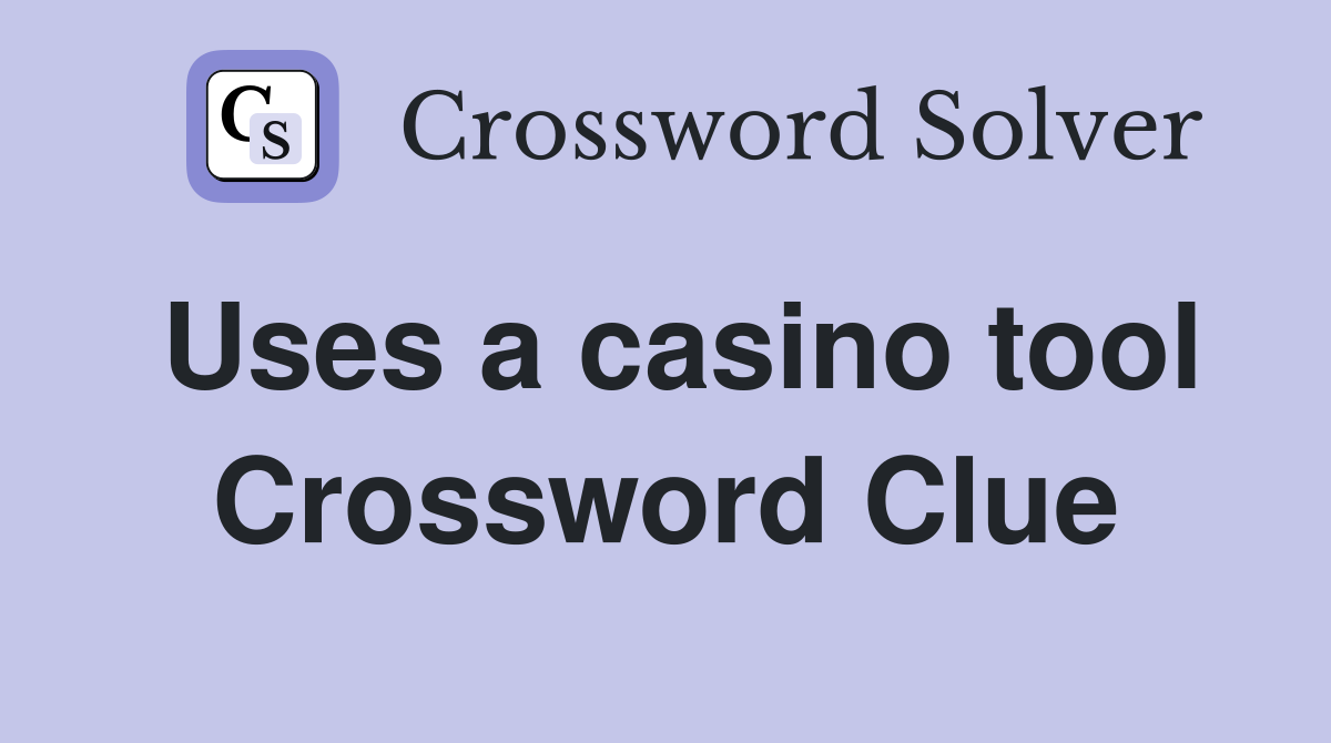 Uses a casino tool Crossword Clue