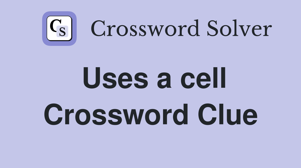 Uses a cell Crossword Clue