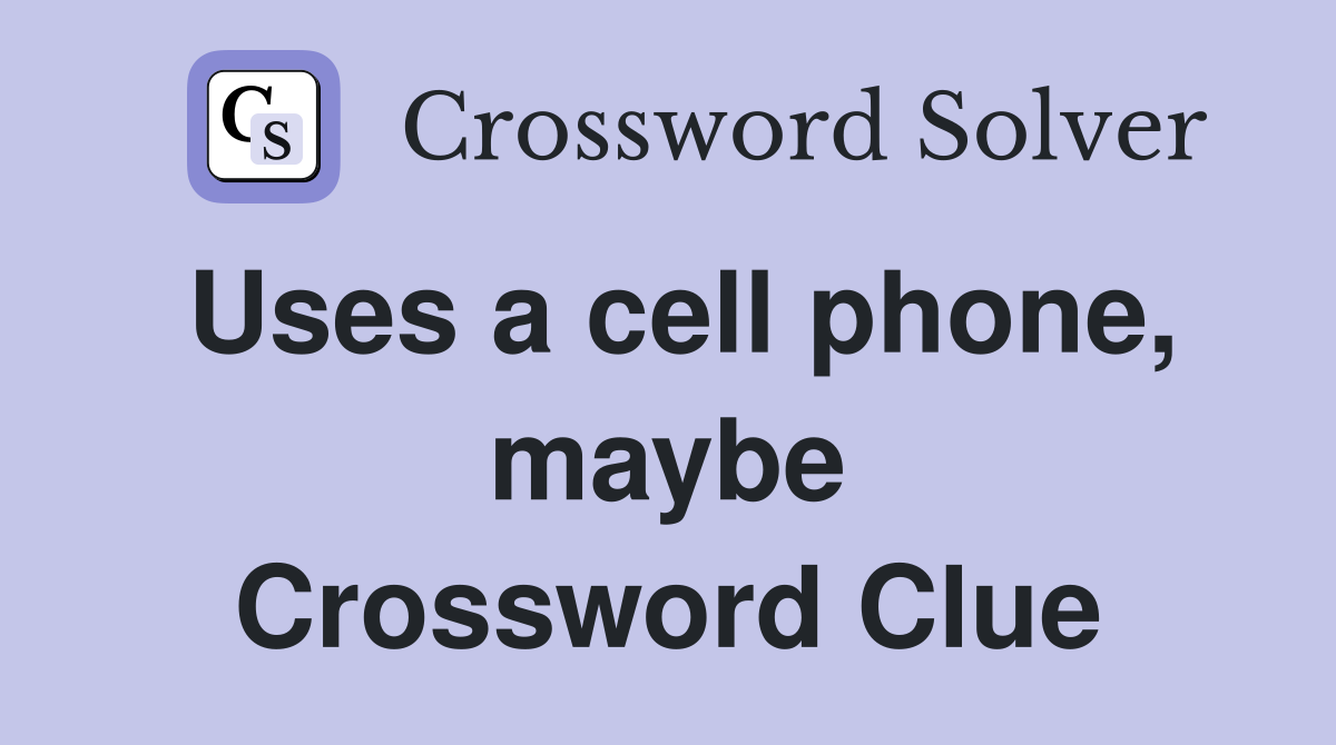 Uses a cell phone, maybe Crossword Clue
