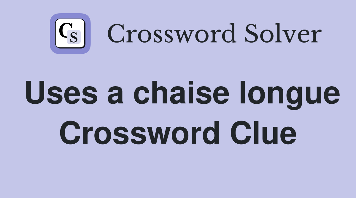 Uses a chaise longue Crossword Clue