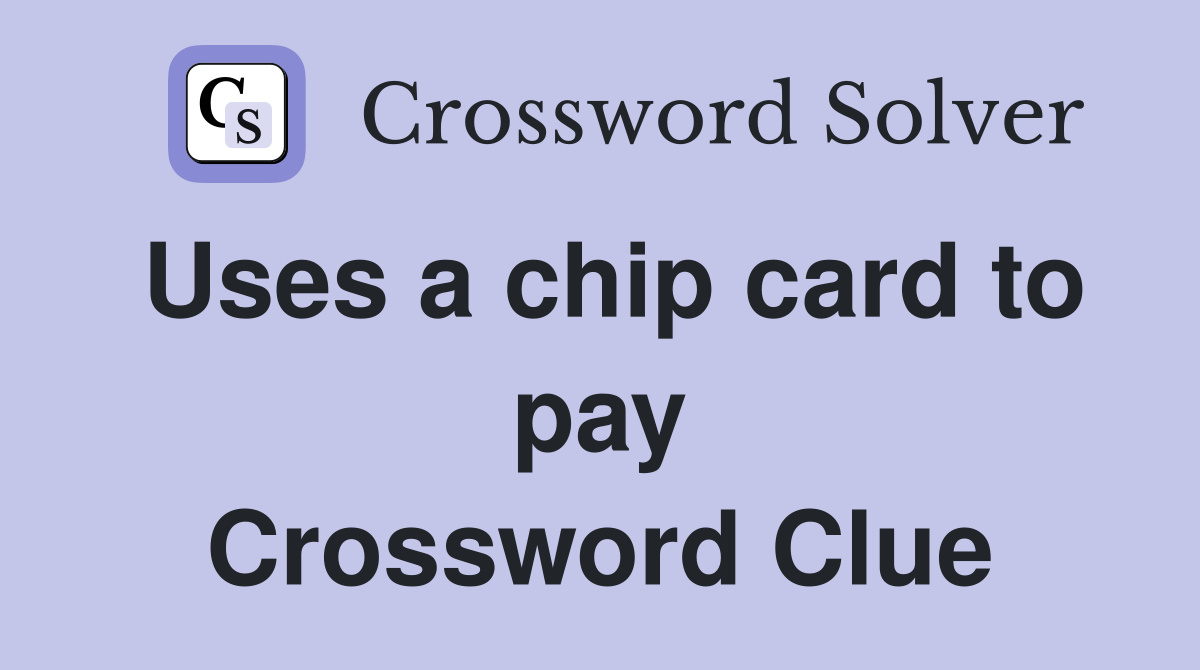Uses a chip card to pay Crossword Clue