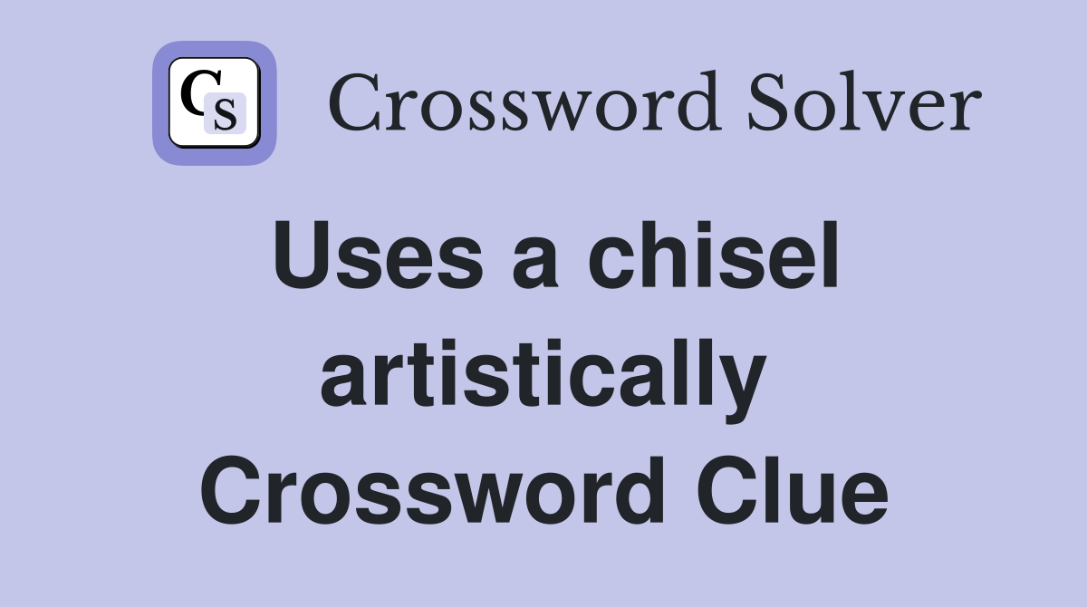 Uses a chisel artistically Crossword Clue