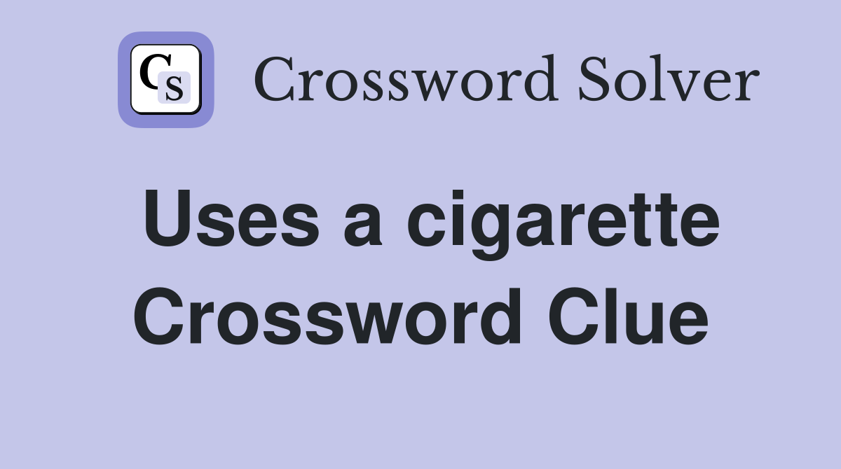 Uses a cigarette Crossword Clue