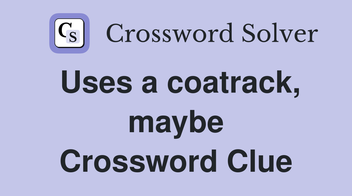 Uses a coatrack, maybe Crossword Clue