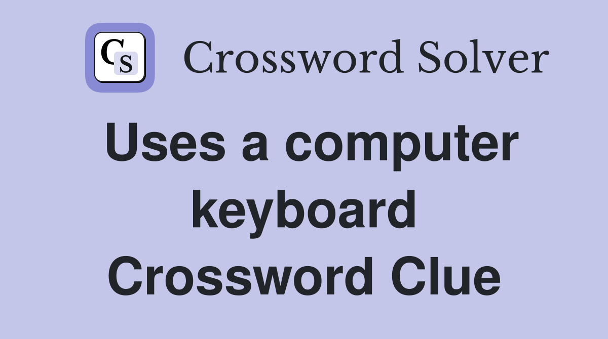 Uses a computer keyboard Crossword Clue
