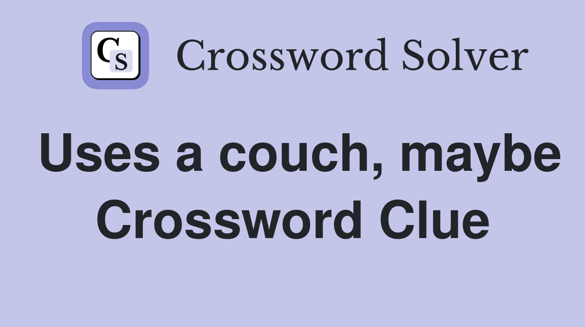 Uses a couch, maybe Crossword Clue