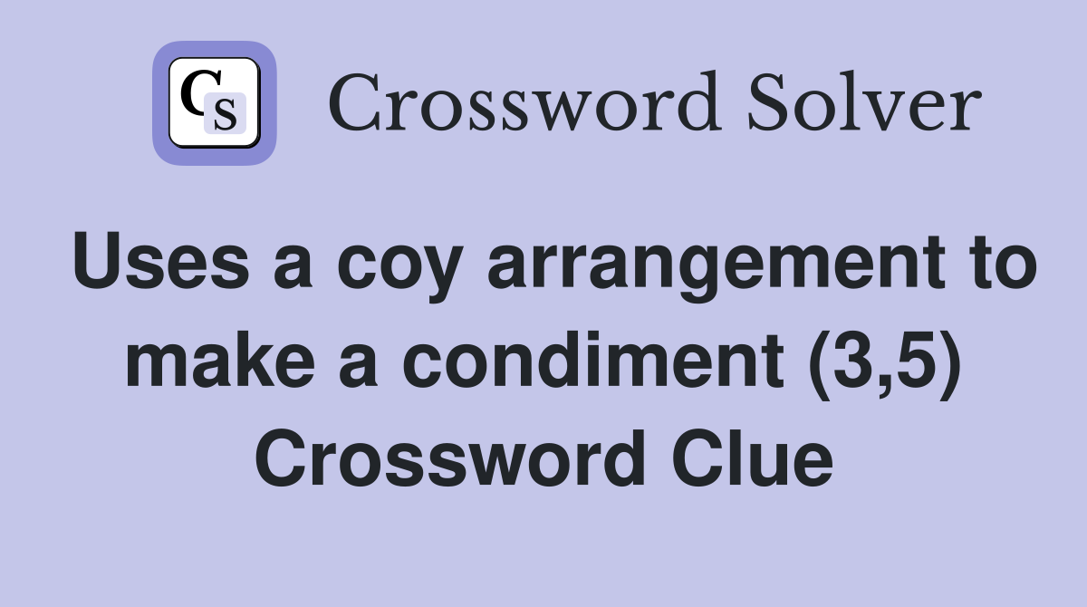 Uses a coy arrangement to make a condiment (3,5) Crossword Clue