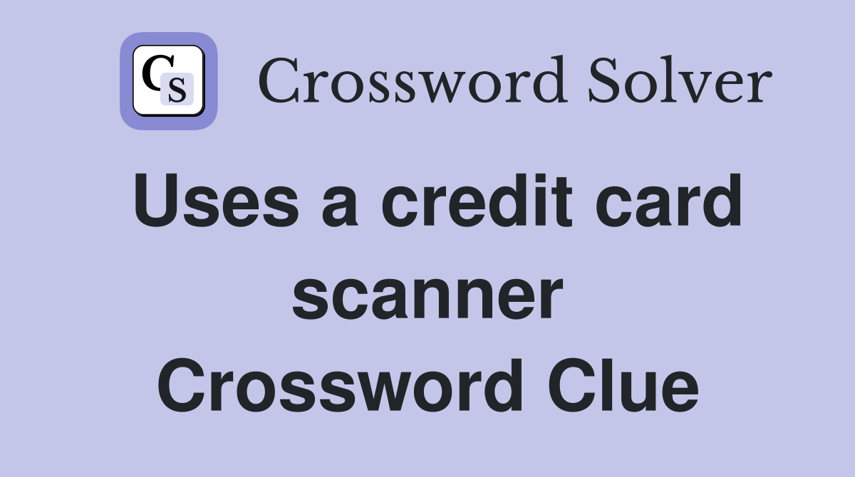 Uses a credit card scanner Crossword Clue