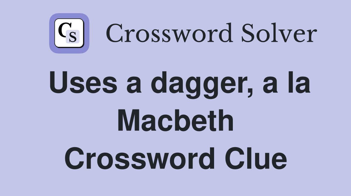 Uses a dagger, a la Macbeth Crossword Clue