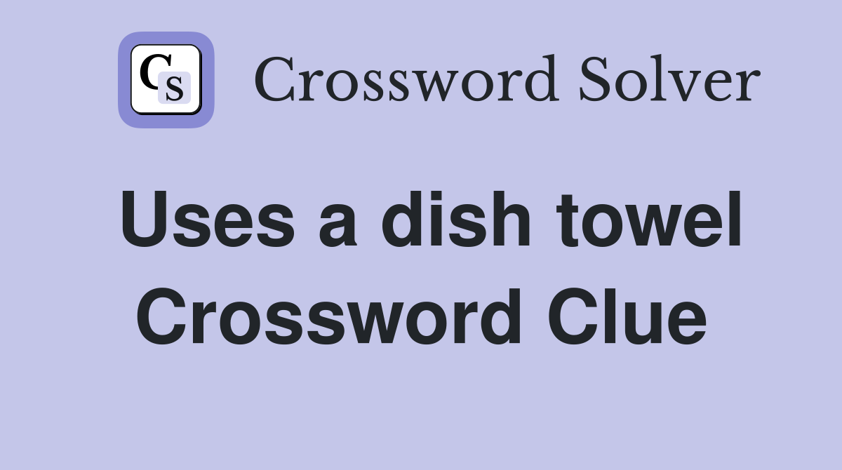 Uses a dish towel Crossword Clue