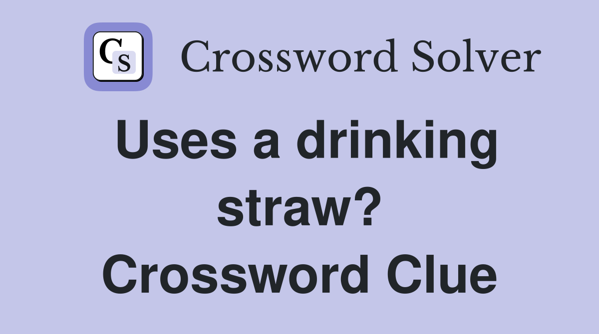 Uses a drinking straw? Crossword Clue