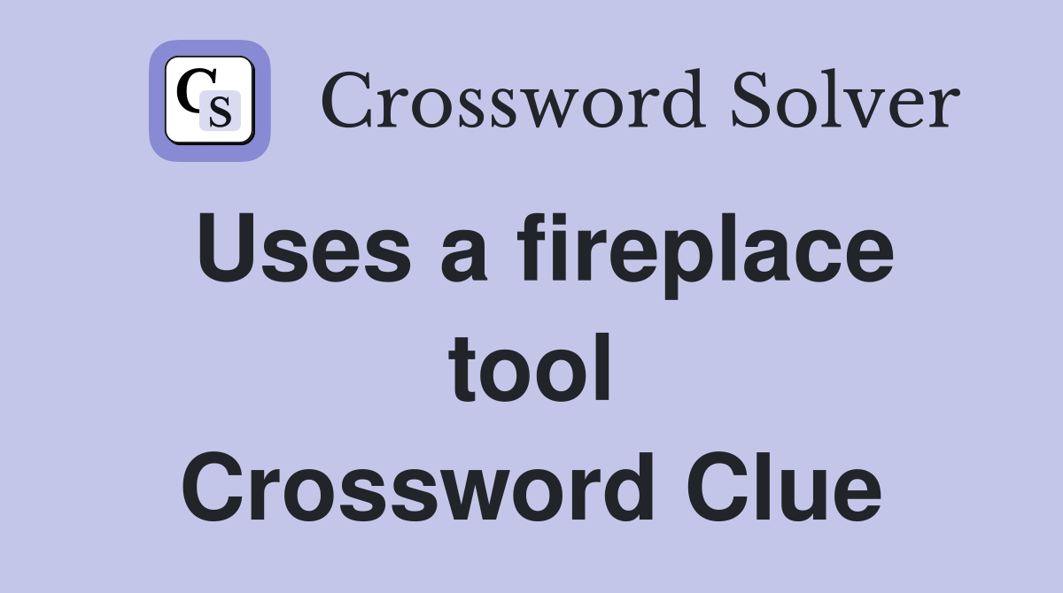 Uses a fireplace tool Crossword Clue