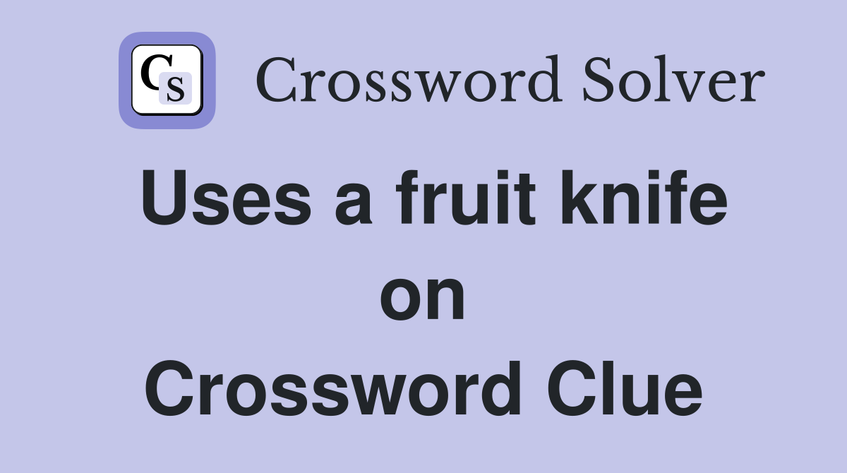 Uses a fruit knife on Crossword Clue