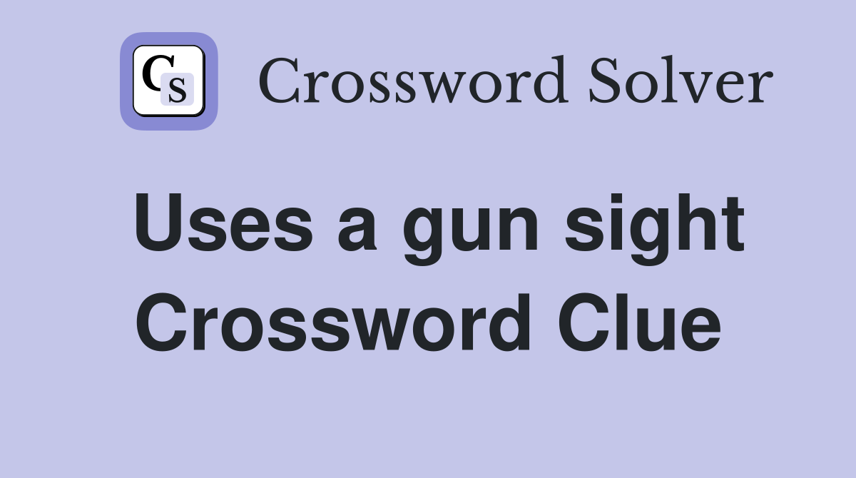 Uses a gun sight Crossword Clue