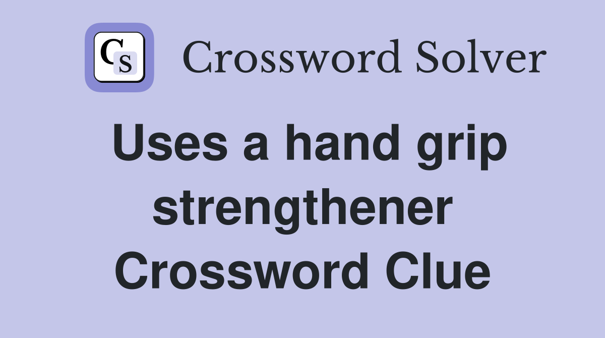 Uses a hand grip strengthener Crossword Clue