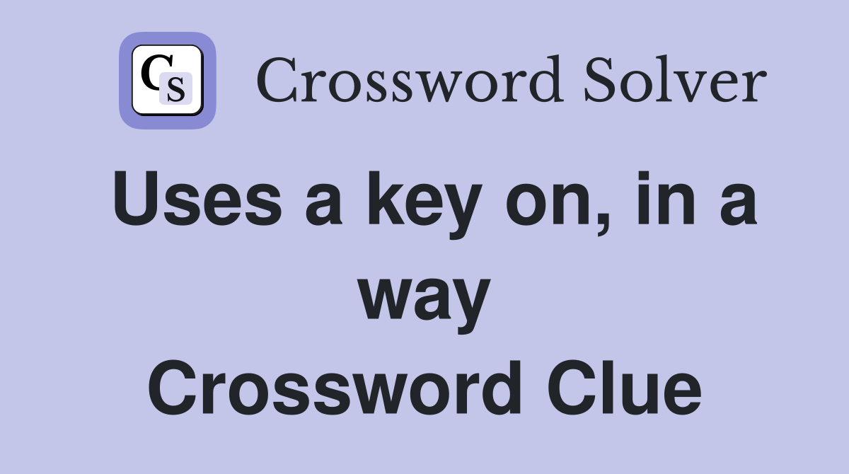 Uses a key on, in a way Crossword Clue