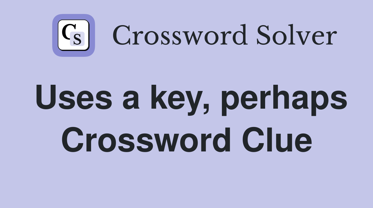Uses a key, perhaps Crossword Clue