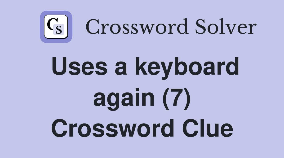 Uses a keyboard again (7) Crossword Clue