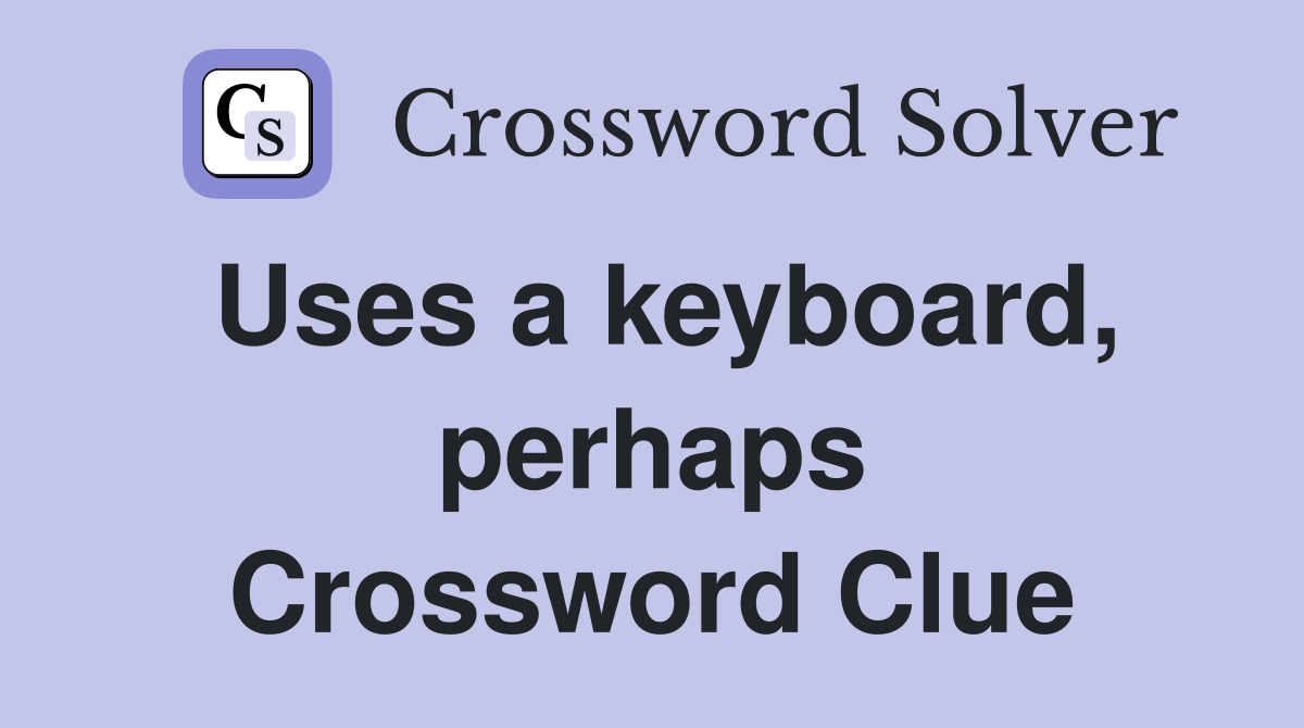Uses a keyboard, perhaps Crossword Clue
