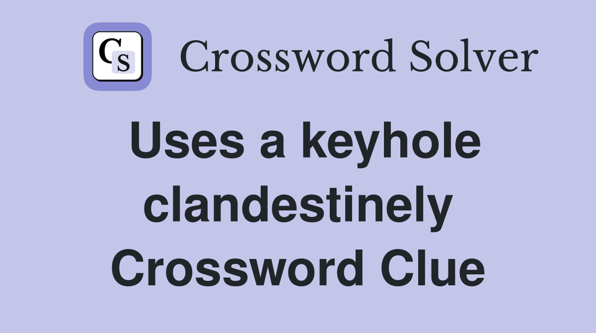 Uses a keyhole clandestinely Crossword Clue
