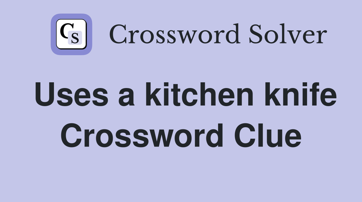 Uses a kitchen knife Crossword Clue