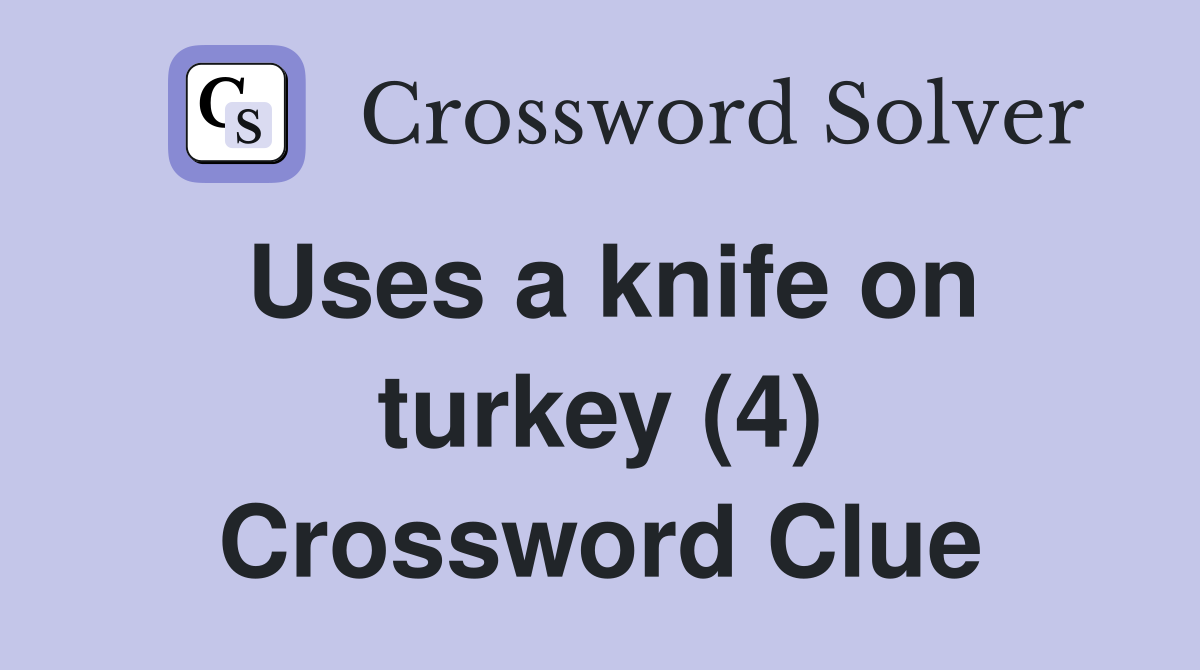 Uses a knife on turkey (4) Crossword Clue