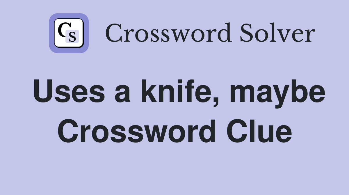 Uses a knife, maybe Crossword Clue
