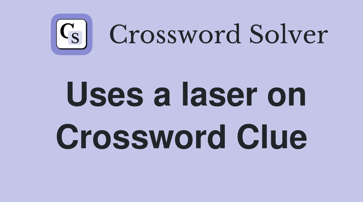 Uses a laser on Crossword Clue