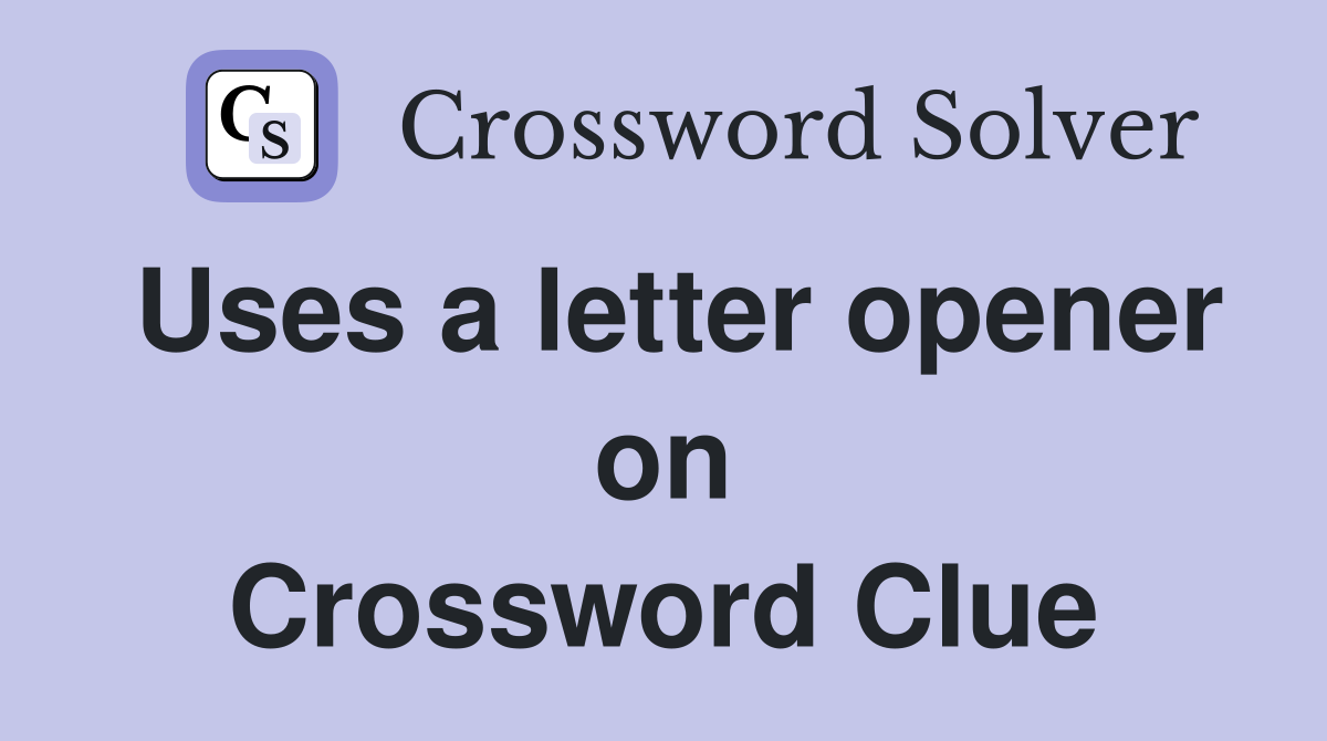 Uses a letter opener on Crossword Clue