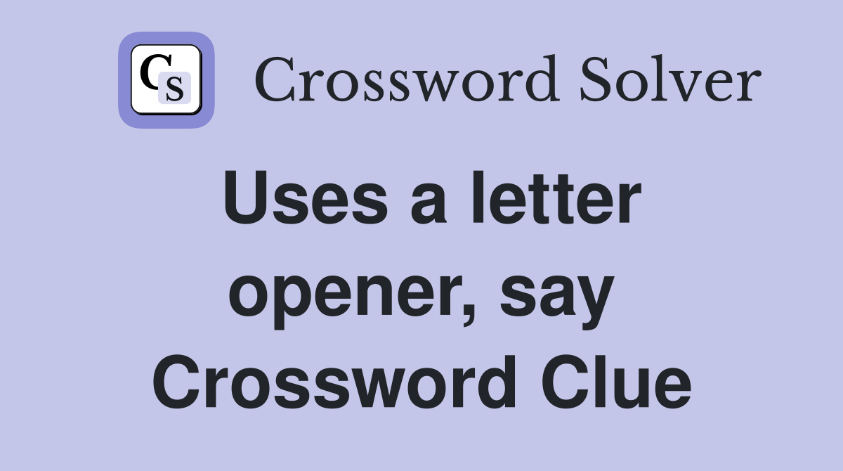 Uses a letter opener, say Crossword Clue