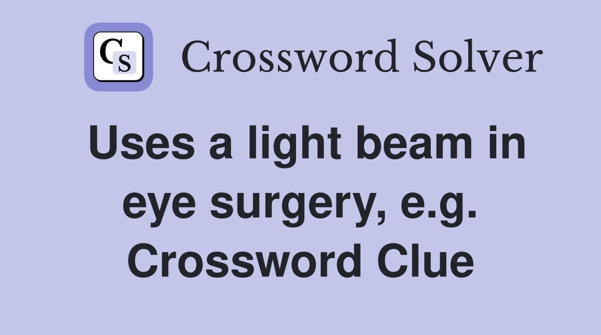 Uses a light beam in eye surgery, e.g. Crossword Clue